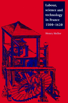 Labour, Science and Technology in France, 1500-1620 - Heller, Henry