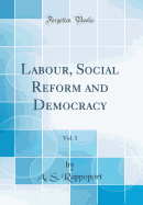 Labour, Social Reform and Democracy, Vol. 1 (Classic Reprint)