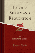 Labour Supply and Regulation (Classic Reprint)