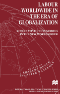 Labour Worldwide in the Era of Globalization: Alternative Union Models in the New World Order