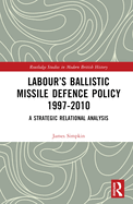 Labour's Ballistic Missile Defence Policy 1997-2010: A Strategic Relational Analysis