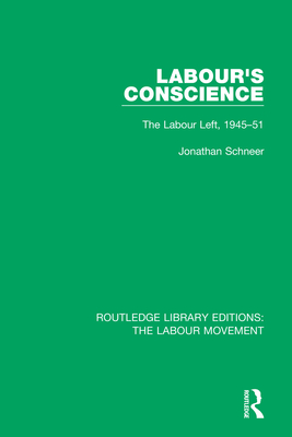 Labour's Conscience: The Labour Left, 1945-51 - Schneer, Jonathan