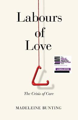 Labours of Love: The Crisis of Care - Bunting, Madeleine