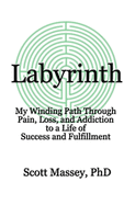 Labyrinth: My Winding Path Through Pain, Loss, and Addiction to a Life of Success and Fulfillment