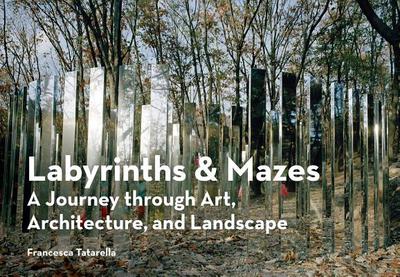 Labyrinths & Mazes: A Journey Through Art, Architecture, and Landscape - Tatarella, Francesca