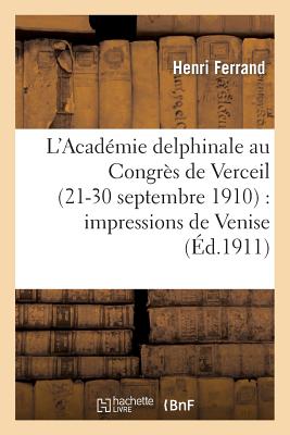 L'Acad?mie Delphinale Au Congr?s de Verceil (21-30 Septembre 1910): Impressions de Venise - Ferrand, Henri