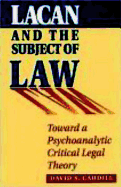 Lacan and the Subject of Law: Toward a Psychoanalytic Critical Legal Theory