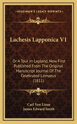 Lachesis Lapponica V1: Or a Tour in Lapland, Now First Published from the Original Manuscript Journal of the Celebrated Linnaeus (1811) - Linne, Carl Von, and Smith, James Edward