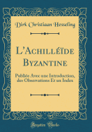 L'Achillde Byzantine: Publie Avec Une Introduction, Des Observations Et Un Index (Classic Reprint)