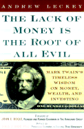 Lack of Money Is the Root of All Evil: Mark Twain's Timeless Wisdom on Money and Wealth for Today's Investor - Leckey, Andrew, and Bogle, John C, Jr. (Foreword by), and Budd, Louis (Preface by)