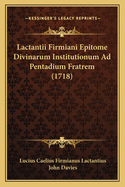 Lactantii Firmiani Epitome Divinarum Institutionum Ad Pentadium Fratrem (1718)