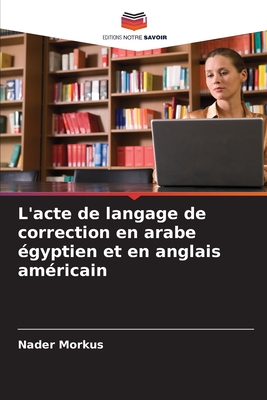 L'acte de langage de correction en arabe gyptien et en anglais amricain - Morkus, Nader