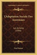 L'Adaptation Sociale Des Anormaux: Les Arrieres (1906)