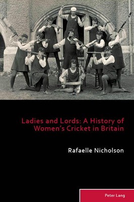 Ladies and Lords: A History of Women's Cricket in Britain - Holt, Richard, and Taylor, Matthew, and Nicholson, Rafaelle