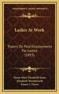 Ladies at Work: Papers on Paid Employments for Ladies (1893)