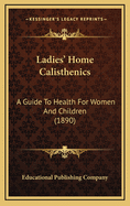 Ladies' Home Calisthenics: A Guide to Health for Women and Children (1890)