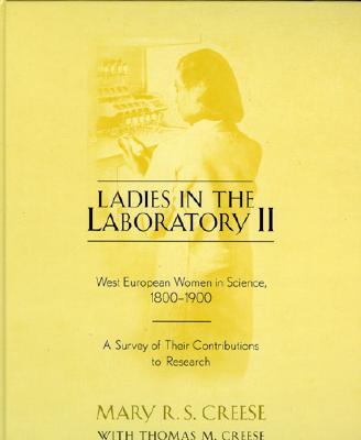 Ladies in the Laboratory II: West European Women in Science, 1800-1900: A Survey of Their Contributions to Research - Creese, Mary R S, and Creese, Thomas M