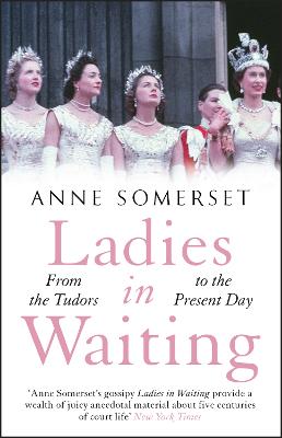Ladies in Waiting: a history of court life from the Tudors to the present day - Somerset, Anne
