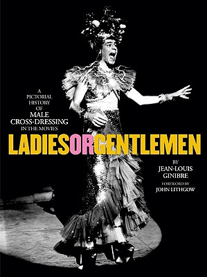 Ladies or Gentlemen: A Pictorial History of Male Cross-Dressing in the Movies - Ginibre, Jean-Louis, and Cady, Barbara (Editor), and Lithgow, John (Foreword by)