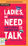Ladies, We Need To Talk: Everything We're Not Saying About Bodies, Health, Sex & Relationships