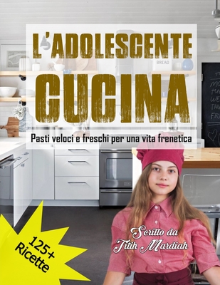 L'Adolescente Cucina: Pasti veloci e freschi per una vita frenetica - Anriansyah, Andi (Editor), and Mardiah, Titih