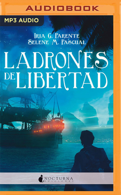 Ladrones de Libertad (Narraci?n En Castellano) - Parente, Iria G, and Pascual, Selene M, and L?pez, Carla (Read by)