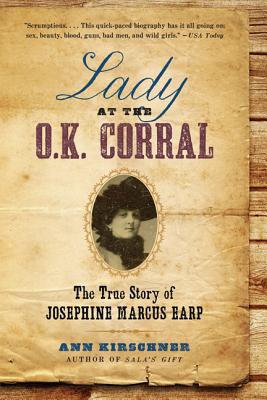 Lady at the O.K. Corral: The True Story of Josephine Marcus Earp - Kirschner, Ann