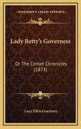Lady Betty's Governess: Or the Corbet Chronicles (1873)