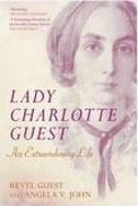 Lady Charlotte Guest: An Extraordinary Life - Guest, Revel, and John, Angela V