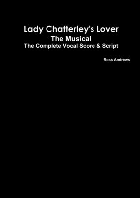 Lady Chatterley's Lover - The Musical - The Complete Vocal Score and Script - Andrews, Ross