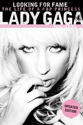 Lady Gaga: Looking for Fame: The Life of a Pop Princess (Updated Edition) - Lester, Paul