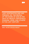 Lady Huntington and Her Friends: Or, the Revival of the Work of God, in the Days of Wesley, Whitefield, Romaine, Venn, and Others in the Last Century (Classic Reprint)