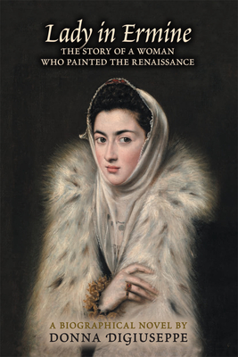 Lady in Ermine: The Story of a Woman Who Painted the Renaissance. a Biographical Novel - Digiuseppe, Donna