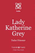 Lady Katherine Grey: Tudor Prisoner