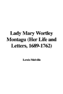Lady Mary Wortley Montagu (Her Life and Letters, 1689-1762)