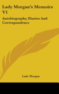 Lady Morgan's Memoirs V1: Autobiography, Diaries And Correspondence