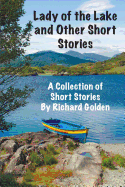 Lady of the Lake and Other Short Stories - Golden, Richard, Professor