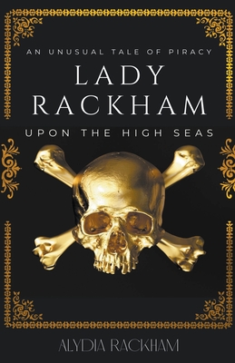 Lady Rackham: An Unusual Tale of Piracy Upon the High Seas - Rackham, Alydia