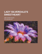 Lady Silverdale's Sweetheart: And Other Tales