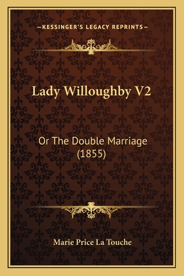 Lady Willoughby V2: Or the Double Marriage (1855) - La Touche, Marie Price