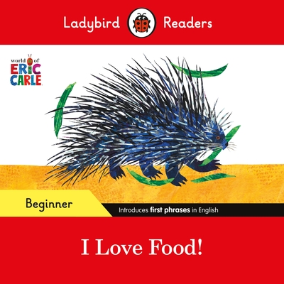 Ladybird Readers Beginner Level - Eric Carle - I Love Food! (ELT Graded Reader) - Carle, Eric, and Ladybird