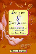 Ladyfingers and Nun's Tummies: From Spare Ribs to Humble Pie--A Lighthearted Look at How Foods Got Their Names - Barnette, Martha