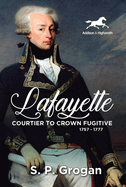 Lafayette: Courtier to Crown Fugitive, 1757-1777