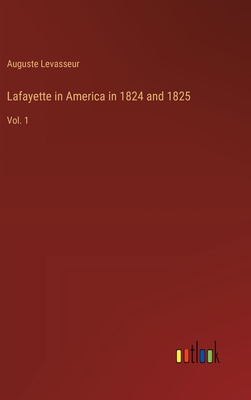 Lafayette in America in 1824 and 1825: Vol. 1 - Levasseur, Auguste