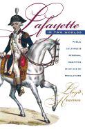 Lafayette in Two Worlds: Public Cultures and Personal Identities in an Age of Revolutions