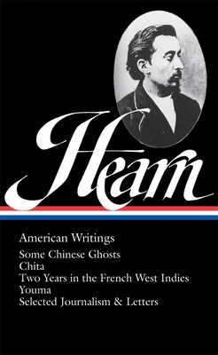 Lafcadio Hearn: American Writings (Loa #190): Some Chinese Ghosts / Chita / Two Years in the French West Indies / Youma / Selected Journalism and Letters - Hearn, Lafcadio, and Benfey, Christopher (Editor)