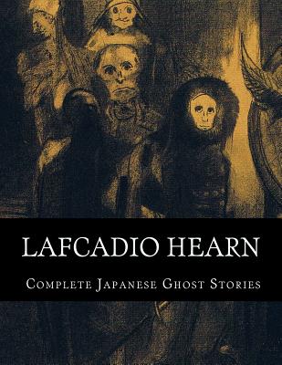 Lafcadio Hearn, Complete Japanese Ghost Stories - Hearn, Lafcadio