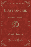 L'Affranchie: Com?die En Trois Actes (Classic Reprint)