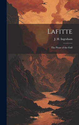 Lafitte: The Pirate of the Gulf - Ingraham, J H (Joseph Holt) 1809-1 (Creator)