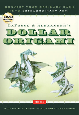Lafosse & Alexander's Dollar Origami: Convert Your Ordinary Cash Into Extraordinary Art!: Origami Book with 48 Origami Paper Dollars, 20 Projects and Instructional DVD - Lafosse, Michael G, and Alexander, Richard L